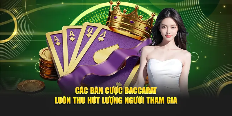 Các bàn cược Baccarat luôn thu hút lượng người tham gia