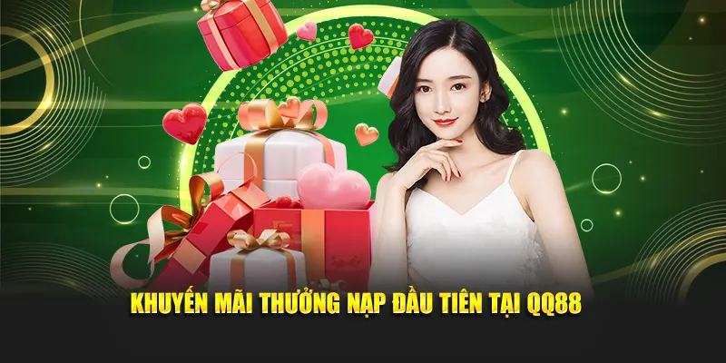 Khuyến mãi thưởng nạp đầu tiên tại QQ88 