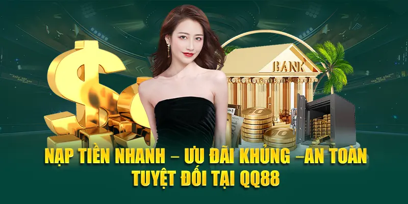Nạp Tiền Nhanh – Ưu Đãi Khủng – An Toàn Tuyệt Đối tại QQ88