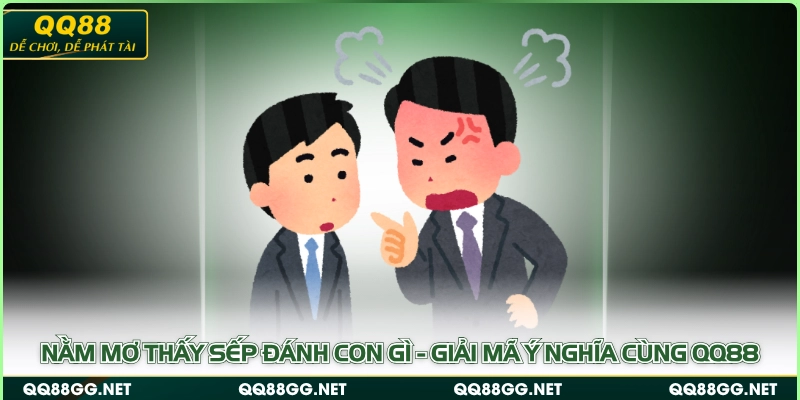 Nằm Mơ Thấy Sếp Đánh Con Gì - Giải Mã Ý Nghĩa Cùng QQ88